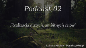 Podcast 02 - Realizacja dużych, ambitnych celów